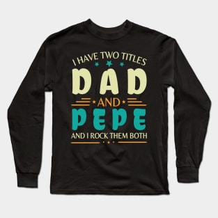 I Have Two Tittles Dad And Pepe And I Rock Them Both Happy Summer Parent Father July 4th Day Long Sleeve T-Shirt